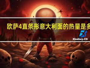 欧萨4 直条形意大利面的热量是多少