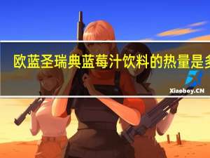 欧蓝圣 瑞典蓝莓汁饮料的热量是多少