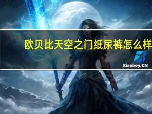 欧贝比天空之门纸尿裤怎么样（赛尔号天空之门怎么开）