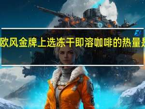 欧风 金牌上选冻干即溶咖啡的热量是多少