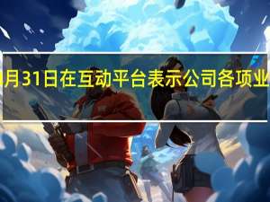 歌尔股份8月31日在互动平台表示公司各项业务在正常推进中
