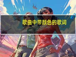 歌曲中带颜色的歌词（带颜色的歌词）