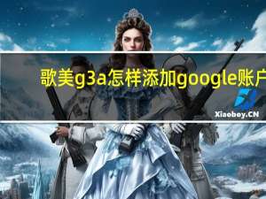 歌美g3a怎样添加google账户（歌美g3）