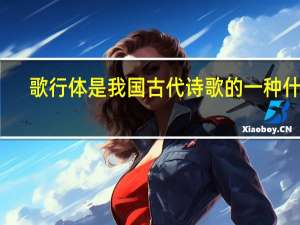 歌行体是我国古代诗歌的一种什么（歌行体）