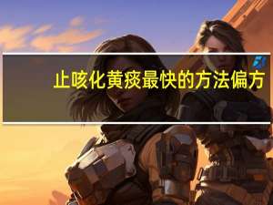 止咳化黄痰最快的方法偏方（止咳化黄痰最快的方法是什么）