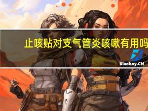 止咳贴对支气管炎咳嗽有用吗（止咳贴）