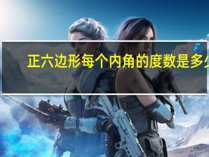 正六边形每个内角的度数是多少