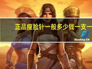 正品瘦脸针一般多少钱一支 一般瘦脸针要多少钱