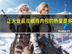 正大食品 双椒鸡肉包的热量是多少