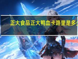 正大食品 正大 鸭血卡路里是多少