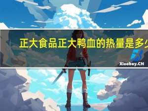 正大食品 正大 鸭血的热量是多少