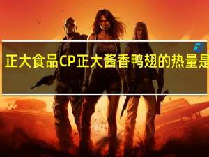 正大食品 CP 正大 酱香鸭翅的热量是多少