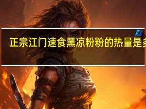 正宗江门速食黑凉粉粉的热量是多少