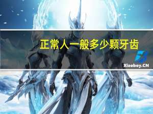 正常人一般多少颗牙齿（一般多少颗牙齿）
