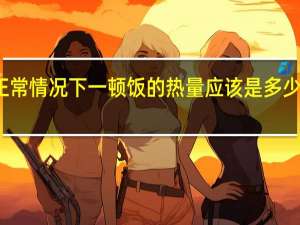 正常情况下一顿饭的热量应该是多少卡路里