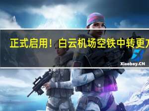 正式启用！白云机场（广州南站）空铁中转更方便