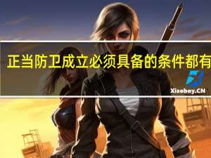 正当防卫成立必须具备的条件都有什么