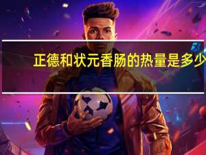 正德和 状元香肠的热量是多少