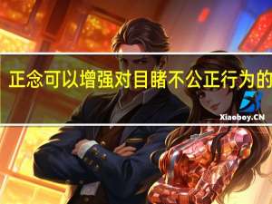 正念可以增强对目睹不公正行为的反应