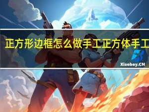 正方形边框怎么做手工 正方体手工制作