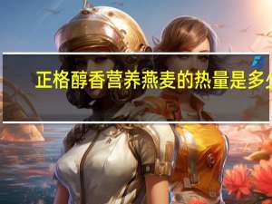 正格 醇香营养燕麦的热量是多少