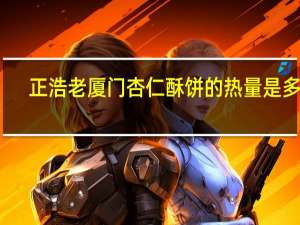 正浩 老厦门杏仁酥饼的热量是多少