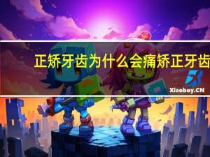 正矫牙齿为什么会痛 矫正牙齿痛怎么缓解