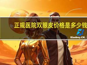 正规医院双眼皮价格是多少钱 割双眼皮要多少价格