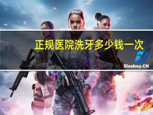 正规医院洗牙多少钱一次（医院洗牙多少钱一次）