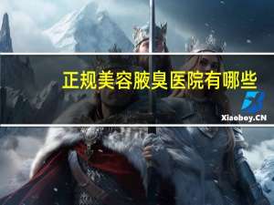 正规美容腋臭医院有哪些？西安北大腋臭专科是正规医院吗