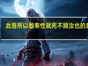 此吾所以敢率性就死不顾汝也的意思