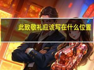 此致敬礼应该写在什么位置