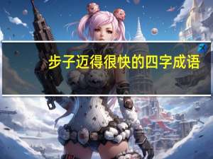 步子迈得很快的四字成语