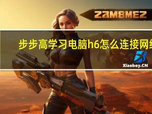步步高学习电脑h6怎么连接网络（步步高学习电脑）