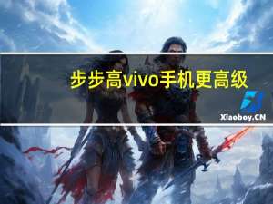 步步高vivo手机更高级（步步高vivo v2）