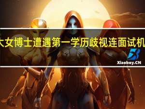 武大女博士遭遇第一学历歧视 连面试机会都没有