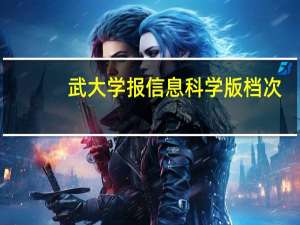 武大学报信息科学版档次（武大学报信息科学版）