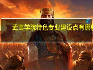 武夷学院特色专业建设点有哪些