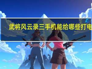 武将风云录三手机能给哪些打电话（武将风云录3手机号码大全）