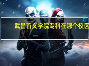 武昌首义学院专科在哪个校区
