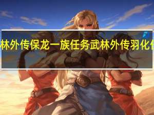 武林外传保龙一族任务 武林外传羽化任务流程