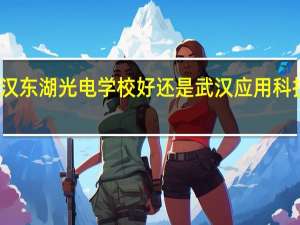 武汉东湖光电学校好还是武汉应用科技学校好