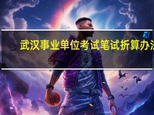 武汉事业单位考试笔试折算办法