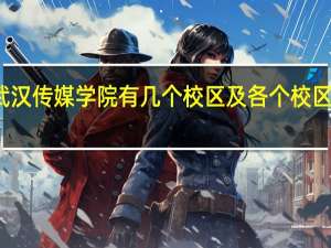 武汉传媒学院有几个校区及各个校区的介绍