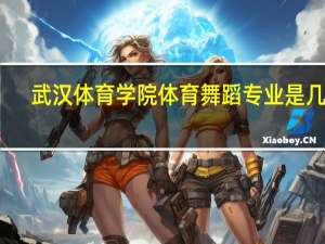 武汉体育学院体育舞蹈专业是几本