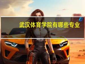 武汉体育学院有哪些专业