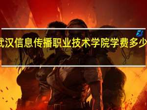 武汉信息传播职业技术学院学费多少钱一年
