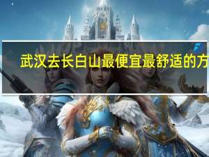 武汉去长白山最便宜最舒适的方法
