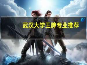 武汉大学王牌专业推荐
