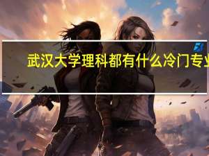 武汉大学理科都有什么冷门专业